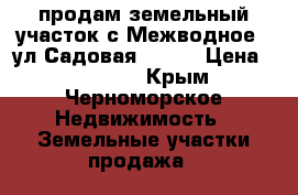 продам земельный участок с.Межводное,  ул.Садовая 25,   › Цена ­ 800 000 - Крым, Черноморское Недвижимость » Земельные участки продажа   